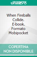 When Fireballs Collide. E-book. Formato Mobipocket ebook