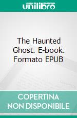 The Haunted Ghost. E-book. Formato EPUB ebook