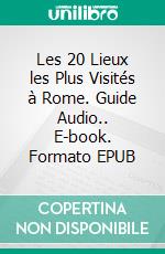 Les 20 Lieux les Plus Visités à Rome. Guide Audio.. E-book. Formato EPUB ebook