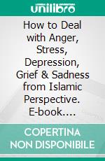 How to Deal with Anger, Stress, Depression, Grief & Sadness from Islamic Perspective. E-book. Formato Mobipocket ebook di Muhammad Vandestra