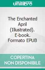 The Enchanted April (Illustrated). E-book. Formato EPUB ebook di Elizabeth von Arnim