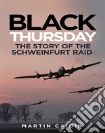 Black ThursdayThe Story of the Schweinfurt Raid. E-book. Formato EPUB