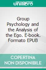 Group Psychology and the Analysis of the Ego. E-book. Formato EPUB ebook