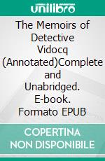 The Memoirs of Detective Vidocq (Annotated)Complete and Unabridged. E-book. Formato EPUB ebook di Eugène François Vidocq