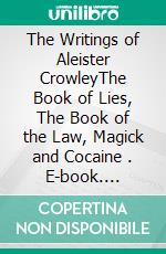 The Writings of Aleister CrowleyThe Book of Lies, The Book of the Law, Magick and Cocaine . E-book. Formato EPUB ebook di Aleister Crowley