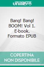 Bang! Bang! BOOM! Vol 1. E-book. Formato EPUB ebook