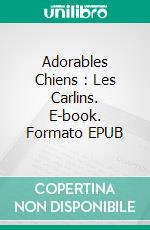 Adorables Chiens : Les Carlins. E-book. Formato EPUB ebook di Scott Gordon