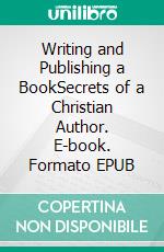 Writing and Publishing a BookSecrets of a Christian Author. E-book. Formato EPUB ebook di Bill Vincent