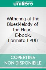 Withering at the BluesMelody of the Heart. E-book. Formato EPUB ebook