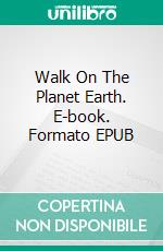 Walk On The Planet Earth. E-book. Formato EPUB ebook di MWT Publishing