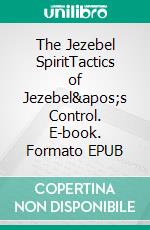 The Jezebel SpiritTactics of Jezebel's Control. E-book. Formato EPUB ebook di Bill Vincent