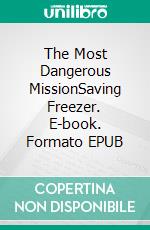 The Most Dangerous MissionSaving Freezer. E-book. Formato EPUB ebook di H. Madison