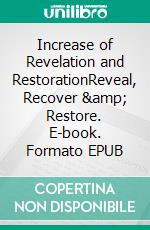 Increase of Revelation and RestorationReveal, Recover & Restore. E-book. Formato EPUB ebook di Bill Vincent