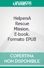 HelpersA Rescue Mission. E-book. Formato EPUB ebook