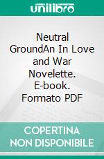 Neutral GroundAn In Love and War Novelette. E-book. Formato PDF ebook