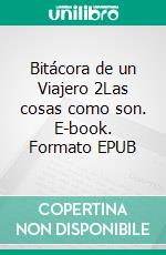 Bitácora de un Viajero 2Las cosas como son. E-book. Formato EPUB ebook