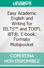 Easy Academic English and Writing for IELTS™ and TOEFL iBT®. E-book. Formato Mobipocket ebook di Winn Trivette II