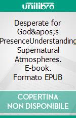 Desperate for God's PresenceUnderstanding Supernatural Atmospheres. E-book. Formato EPUB ebook di Bill Vincent