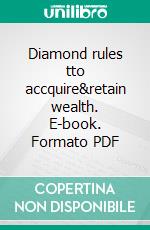 Diamond rules tto accquire&retain wealth. E-book. Formato PDF ebook di Deviana sharon seelam