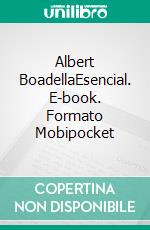 Albert BoadellaEsencial. E-book. Formato Mobipocket ebook di Ares Van Jaag