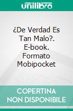 ¿De Verdad Es Tan Malo?. E-book. Formato Mobipocket ebook