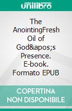 The AnointingFresh Oil of God's Presence. E-book. Formato EPUB ebook di Bill Vincent