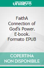 FaithA Connection of God’s Power. E-book. Formato EPUB ebook di Bill Vincent