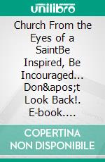 Church From the Eyes of a SaintBe Inspired, Be Incouraged... Don't Look Back!. E-book. Formato EPUB ebook di Nakiska J.