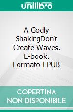 A Godly ShakingDon’t Create Waves. E-book. Formato EPUB ebook di Bill Vincent