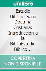 Estudio Bíblico: Sana Doctrina Cristiana: Introducción a la BibliaEstudio Bíblico Cristiano Sobrevolando la Biblia con Enseñanzas de la Sana Doctrina. E-book. Formato EPUB ebook