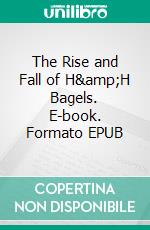 The Rise and Fall of H&H Bagels. E-book. Formato EPUB ebook di Marc Zirogiannis