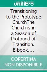 Transitioning to the Prototype ChurchThe Church is in a Season of Profound of Transition. E-book. Formato EPUB ebook