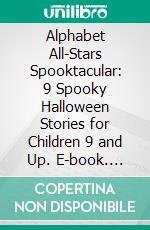 Alphabet All-Stars Spooktacular: 9 Spooky Halloween Stories for Children 9 and Up. E-book. Formato Mobipocket ebook di Scott Gordon