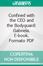 Confined with the CEO and the Bodyguard: Gabriela. E-book. Formato PDF ebook