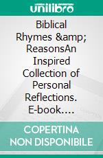 Biblical Rhymes &amp; ReasonsAn Inspired Collection of Personal Reflections. E-book. Formato EPUB