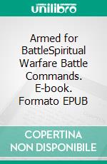 Armed for BattleSpiritual Warfare Battle Commands. E-book. Formato EPUB ebook di Bill Vincent