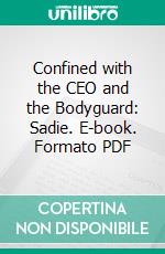 Confined with the CEO and the Bodyguard: Sadie. E-book. Formato PDF ebook di Jordana Pearce