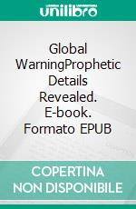 Global WarningProphetic Details Revealed. E-book. Formato EPUB ebook di Bill Vincent