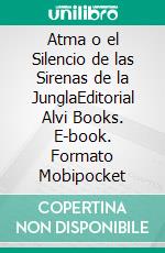 Atma o el Silencio de las Sirenas de la JunglaEditorial Alvi Books. E-book. Formato Mobipocket ebook di Ana Reyes Carvalho Martí