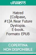 Hatred (Collpase, #1)A Near Future Dystopia. E-book. Formato EPUB ebook