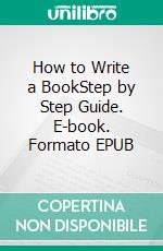 How to Write a BookStep by Step Guide. E-book. Formato EPUB ebook di Bill Vincent