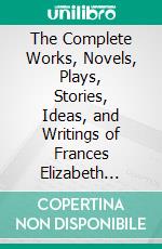 The Complete Works, Novels, Plays, Stories, Ideas, and Writings of Frances Elizabeth Barrow. E-book. Formato EPUB ebook