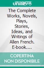 The Complete Works, Novels, Plays, Stories, Ideas, and Writings of Allen French. E-book. Formato EPUB ebook