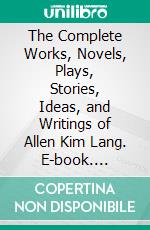 The Complete Works, Novels, Plays, Stories, Ideas, and Writings of Allen Kim Lang. E-book. Formato EPUB ebook