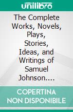 The Complete Works, Novels, Plays, Stories, Ideas, and Writings of Samuel Johnson. E-book. Formato EPUB