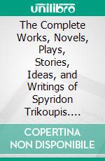 The Complete Works, Novels, Plays, Stories, Ideas, and Writings of Spyridon Trikoupis. E-book. Formato EPUB ebook