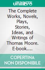 The Complete Works, Novels, Plays, Stories, Ideas, and Writings of Thomas Moore. E-book. Formato EPUB