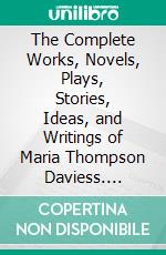 The Complete Works, Novels, Plays, Stories, Ideas, and Writings of Maria Thompson Daviess. E-book. Formato EPUB ebook