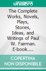 The Complete Works, Novels, Plays, Stories, Ideas, and Writings of Paul W. Fairman. E-book. Formato EPUB ebook