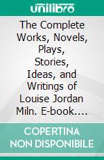 The Complete Works, Novels, Plays, Stories, Ideas, and Writings of Louise Jordan Miln. E-book. Formato EPUB ebook